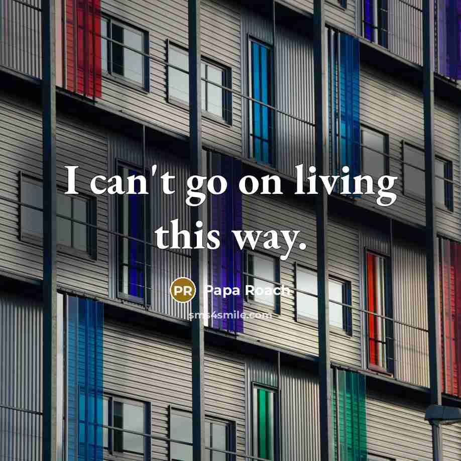 “I can't go on living this way.…” quote by Papa Roach