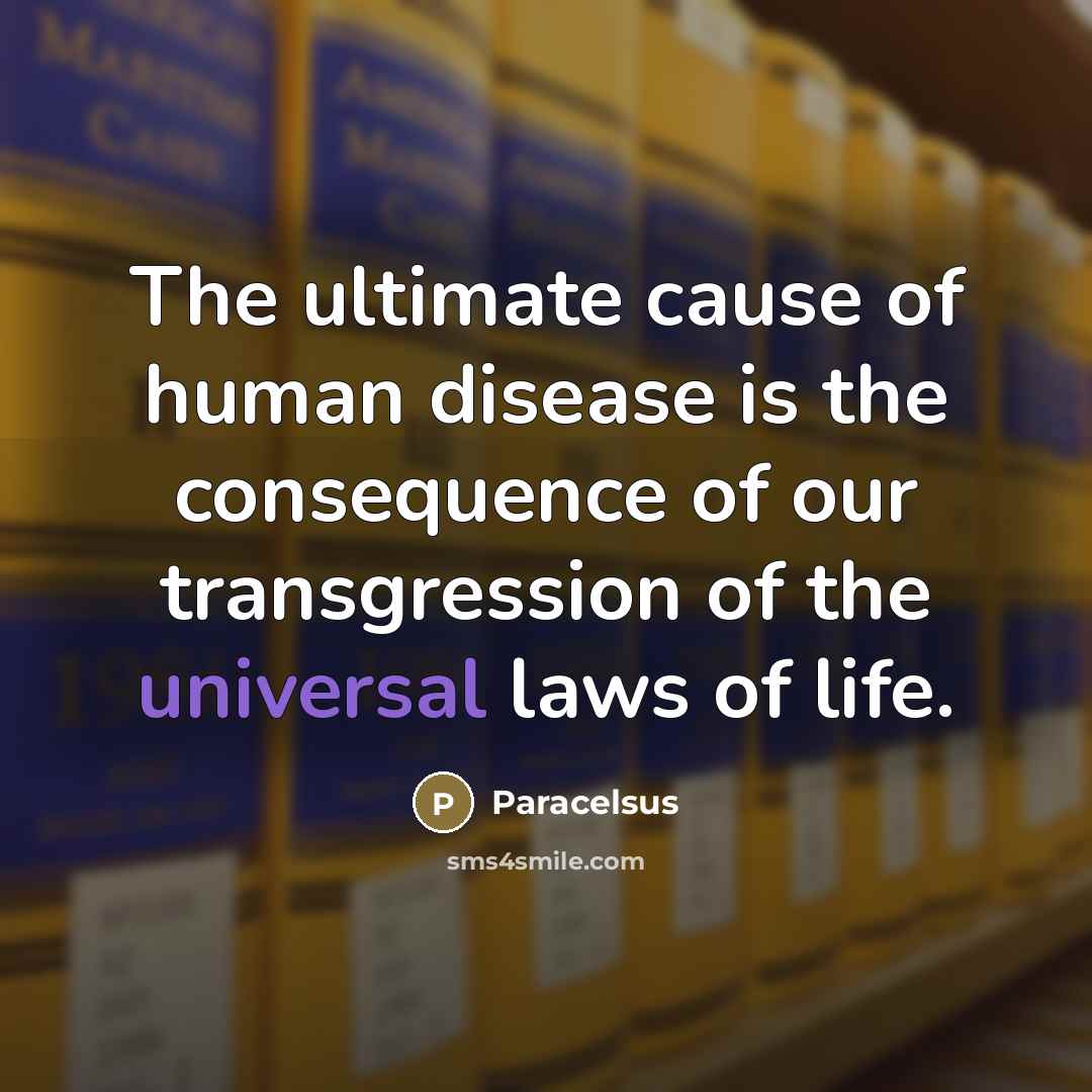 “The ultimate cause of human disease is the consequence of…” quote by Paracelsus
