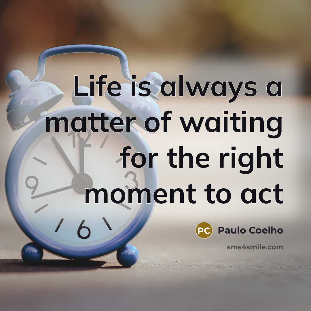 “Life is always a matter of waiting for the right…” quote by Paulo Coelho