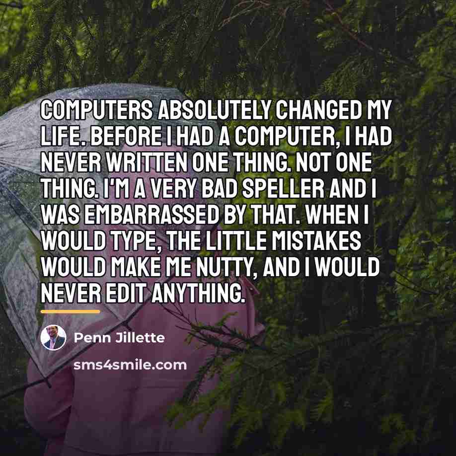 “Computers absolutely changed my life. Before I had a computer,…” quote by Penn Jillette