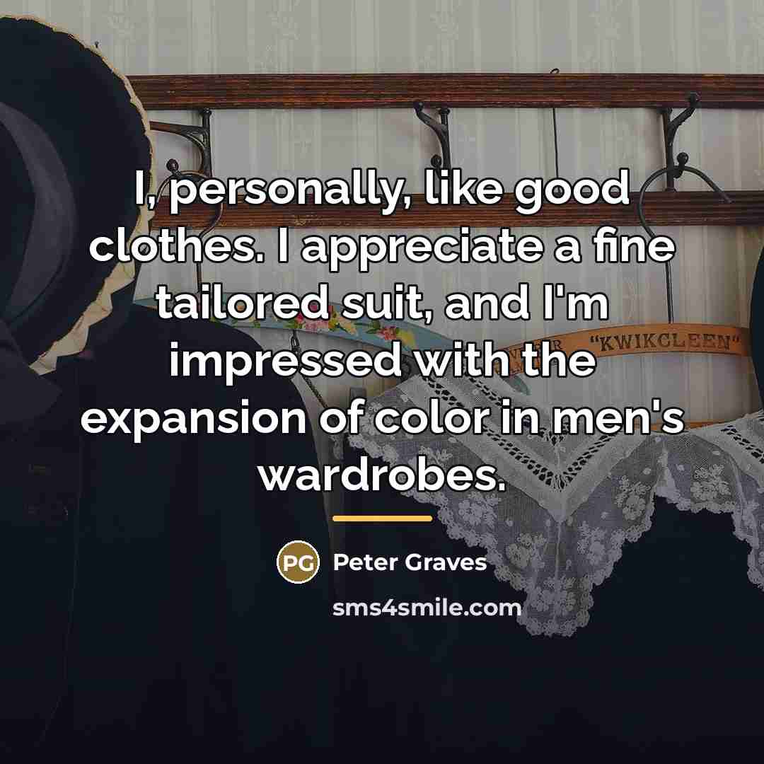 “I, personally, like good clothes. I appreciate a fine tailored…” quote by Peter Graves