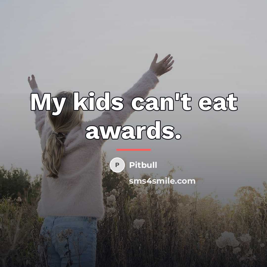 “My kids can't eat awards.…” quote by Pitbull