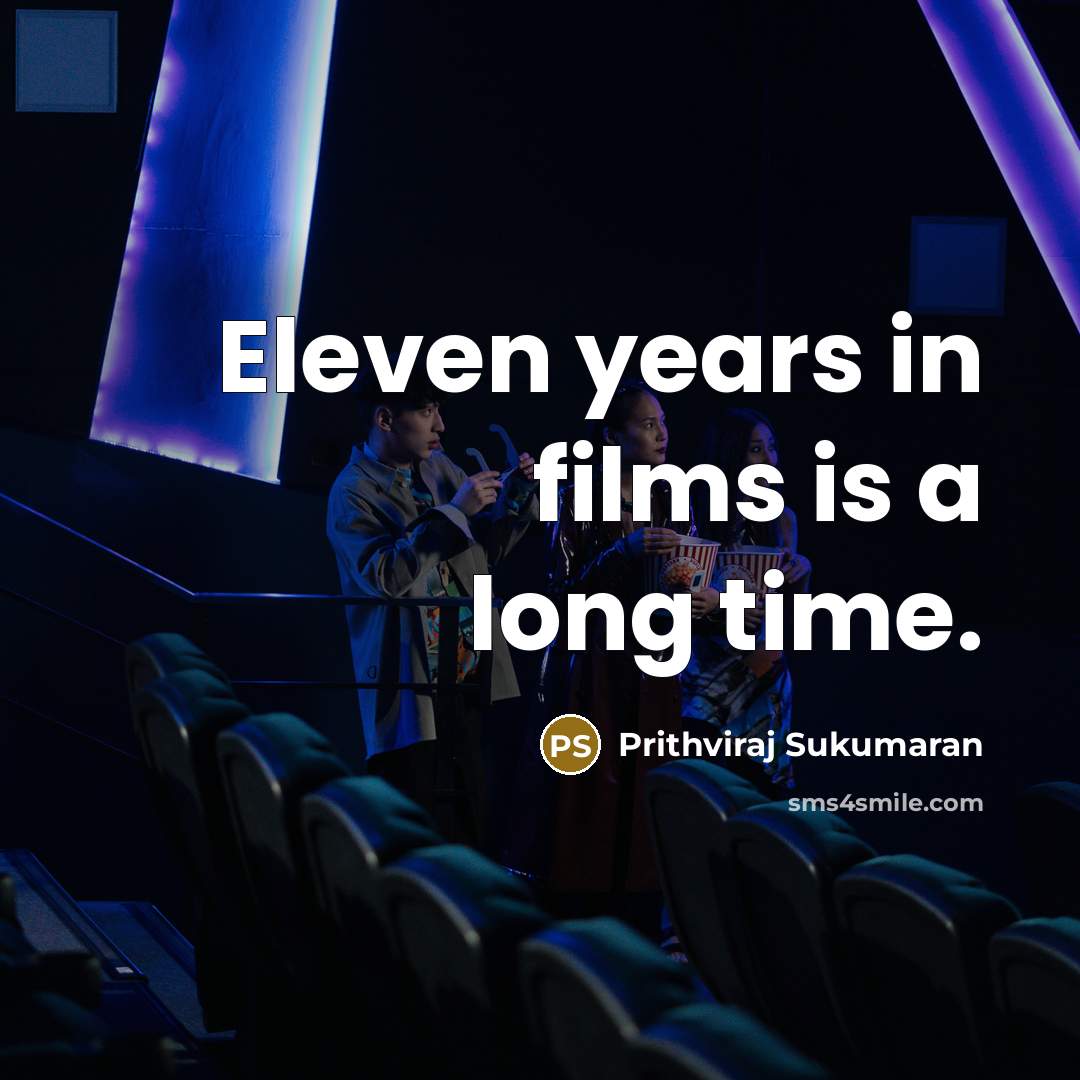 “Eleven years in films is a long time.…” quote by Prithviraj Sukumaran