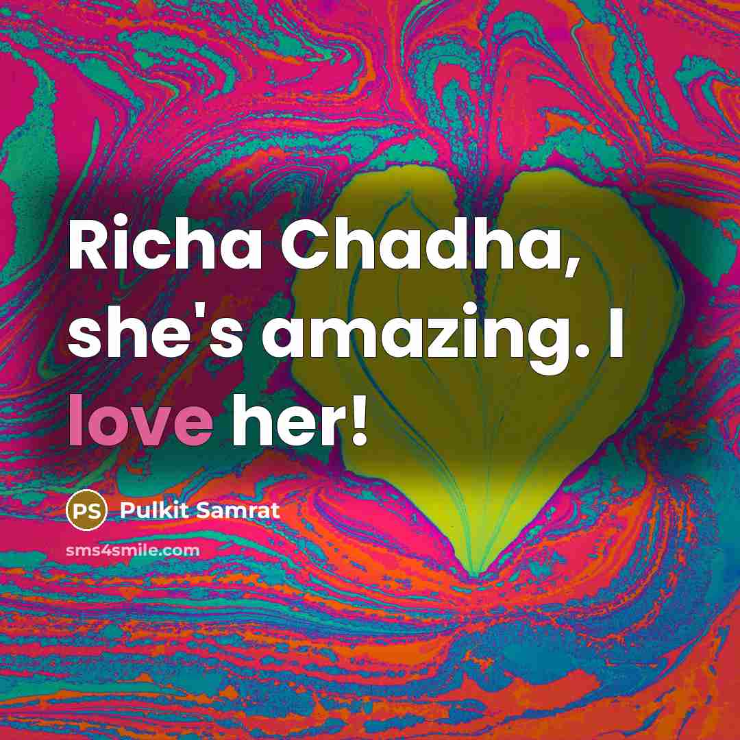 “Richa Chadha, she's amazing. I love her!…” quote by Pulkit Samrat