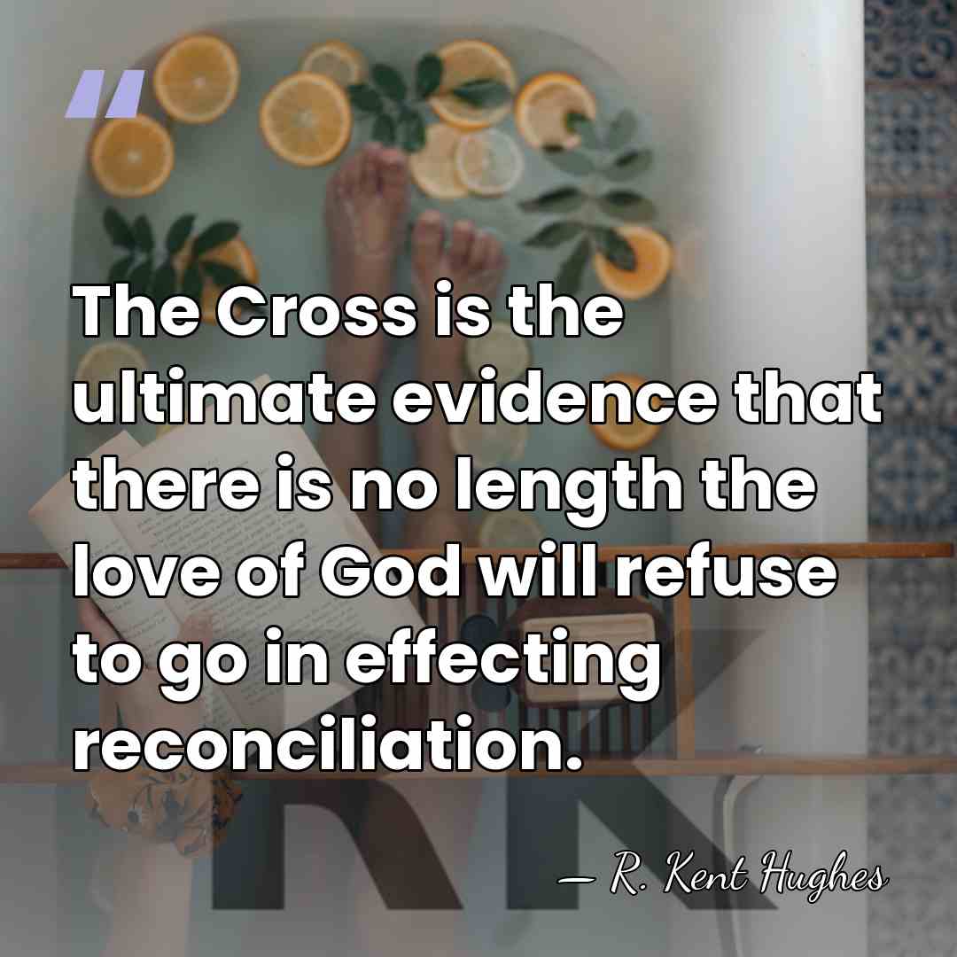 The Cross is the ultimate evidence that there is no length the&hellip; - R. Kent Hughes