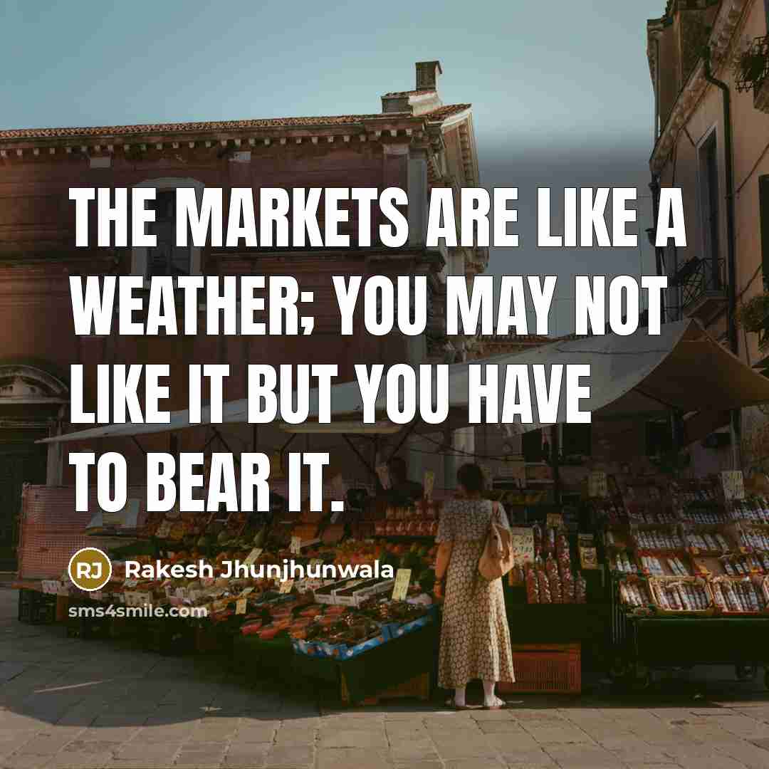 “The markets are like a weather; you may not like…” quote by Rakesh Jhunjhunwala