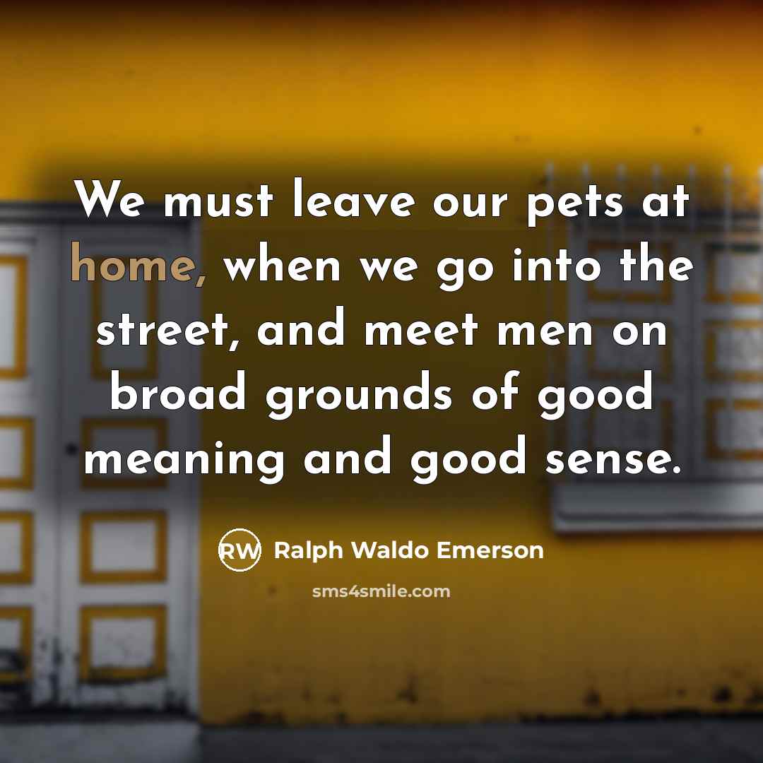 “We must leave our pets at home, when we go…” quote by Ralph Waldo Emerson
