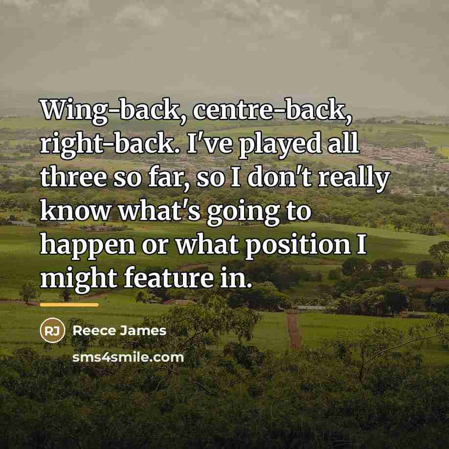 “Wing-back, centre-back, right-back. I've played all three so far, so…” quote by Reece James