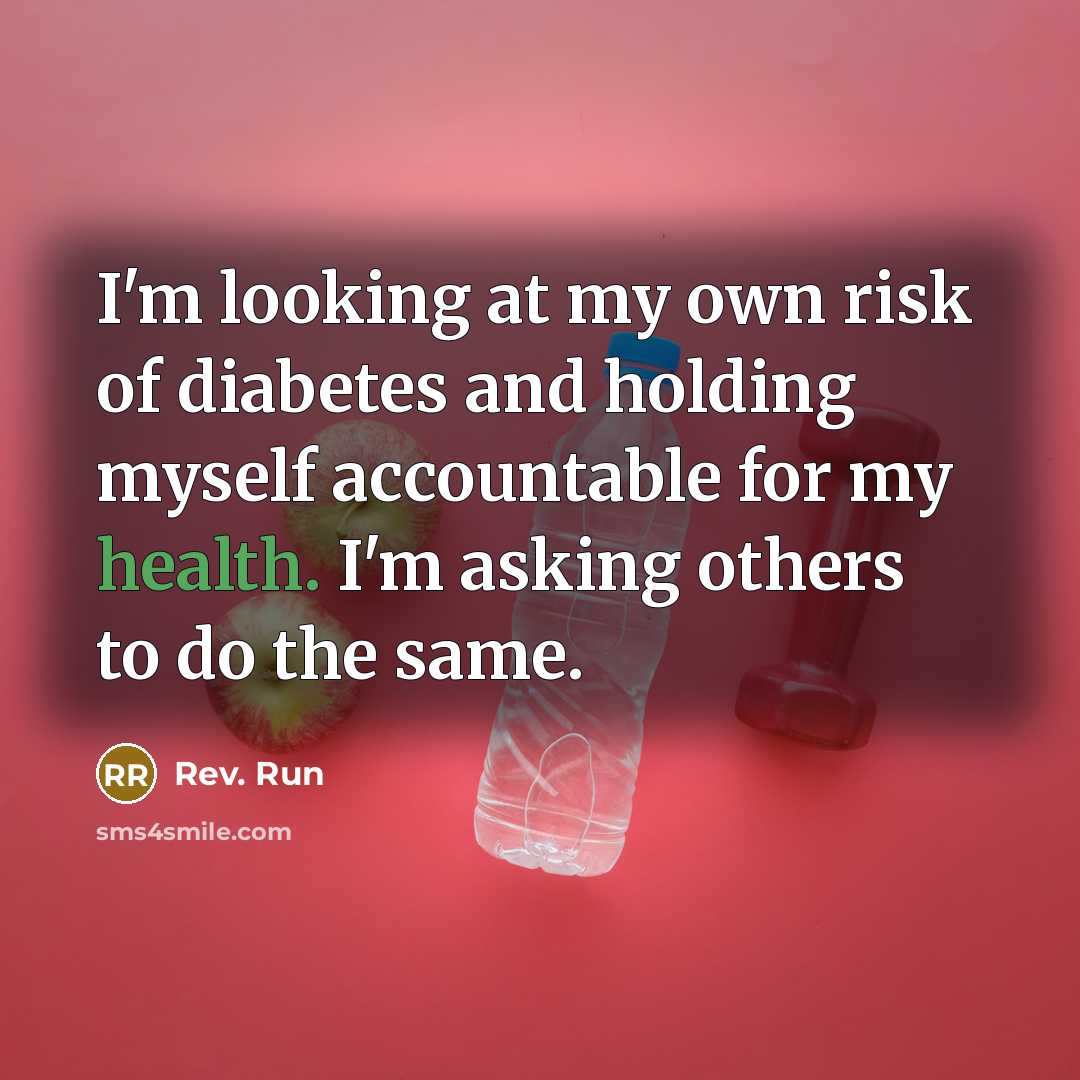 “I'm looking at my own risk of diabetes and holding…” quote by Rev. Run