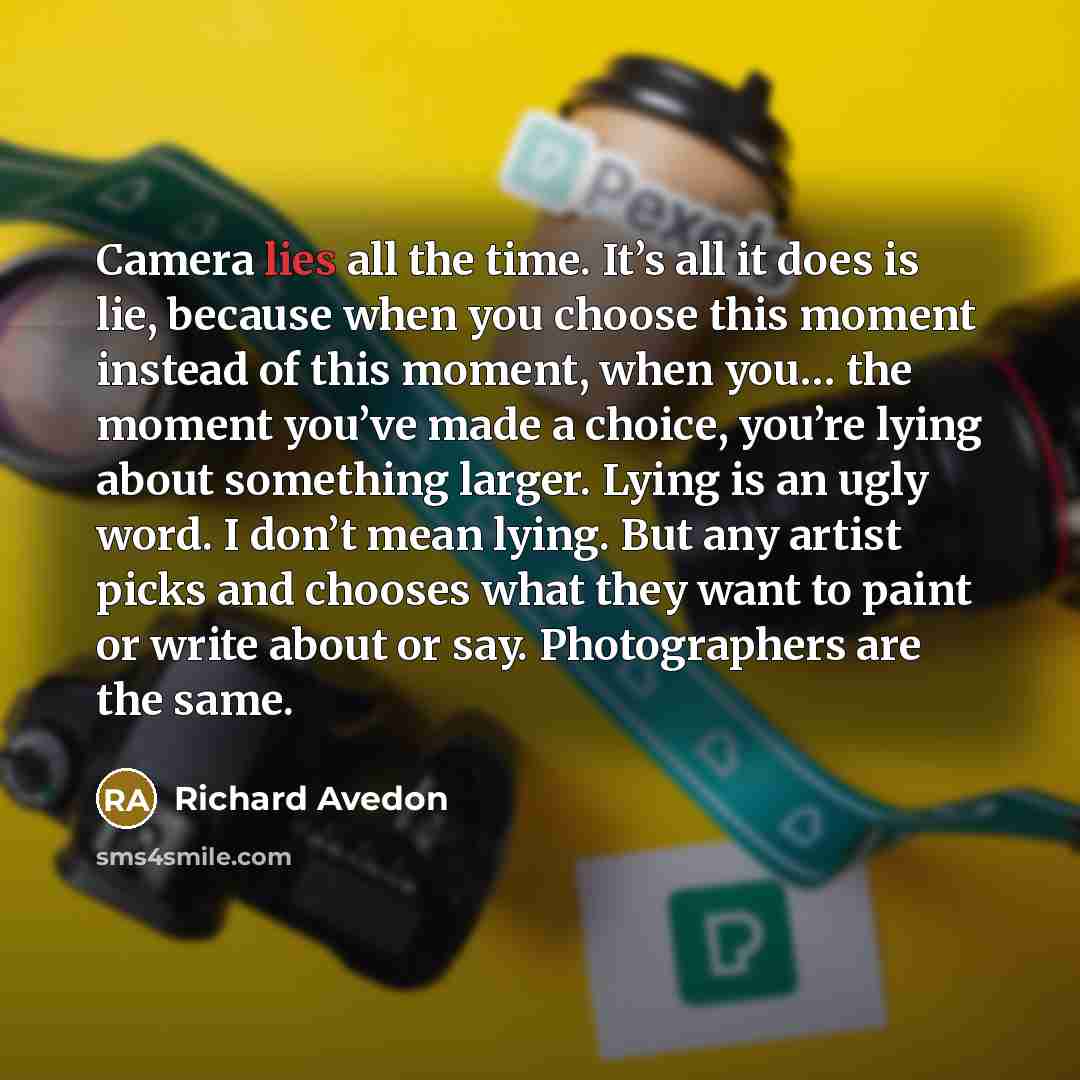 “Camera lies all the time. It’s all it does is…” quote by Richard Avedon