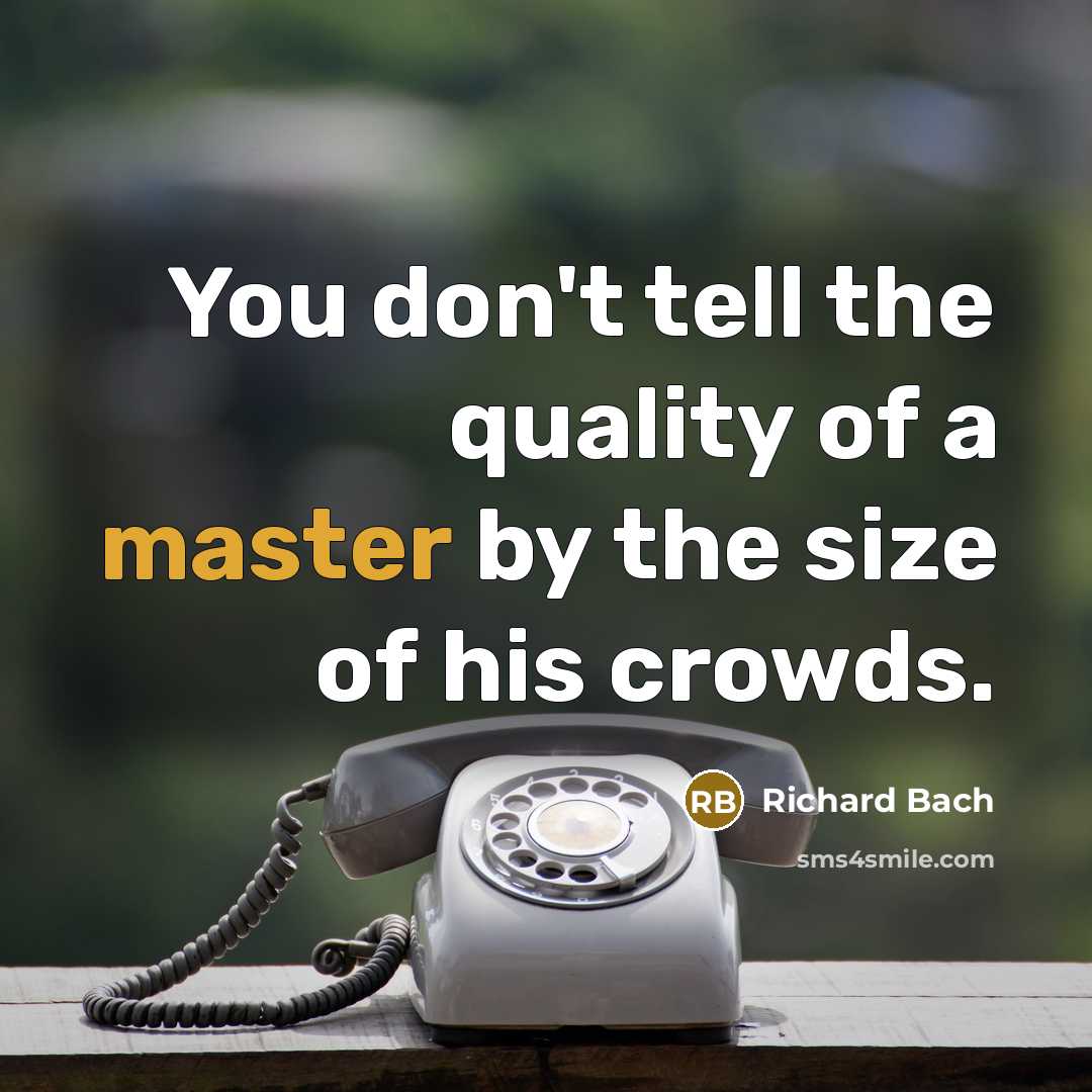 “You don't tell the quality of a master by the…” quote by Richard Bach