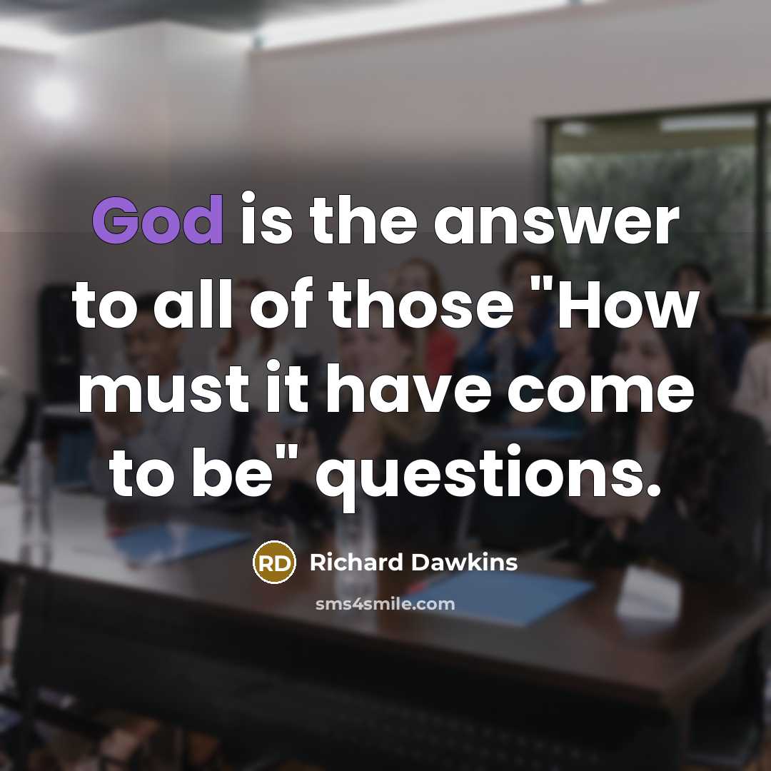“God is the answer to all of those "How must…” quote by Richard Dawkins