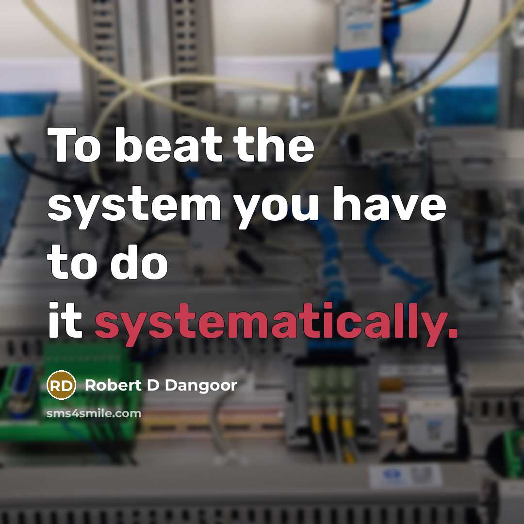 “To beat the system you have to do it systematically.” quote by Robert D Dangoor
