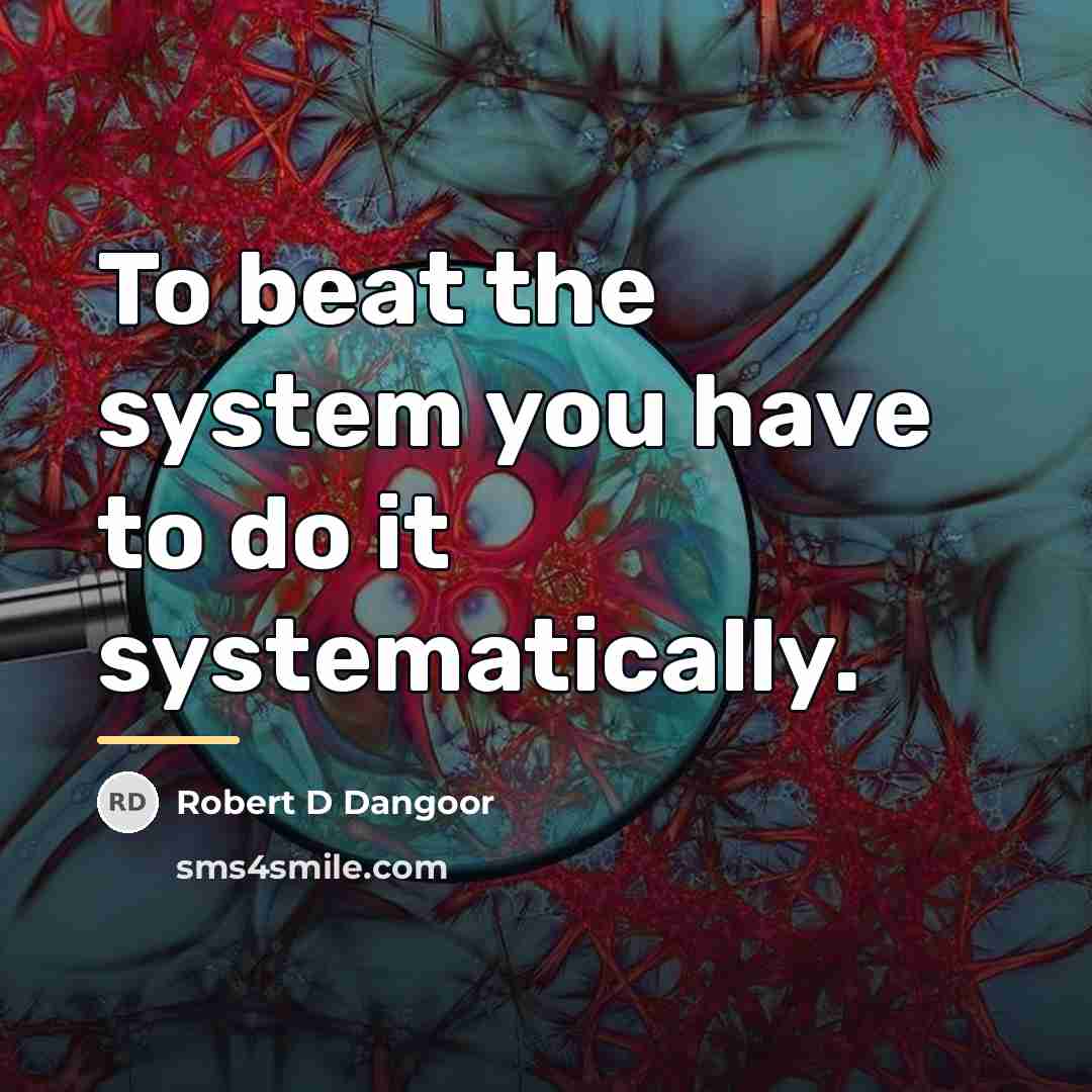 “To beat the system you have to do it systematically.…” quote by Robert D Dangoor