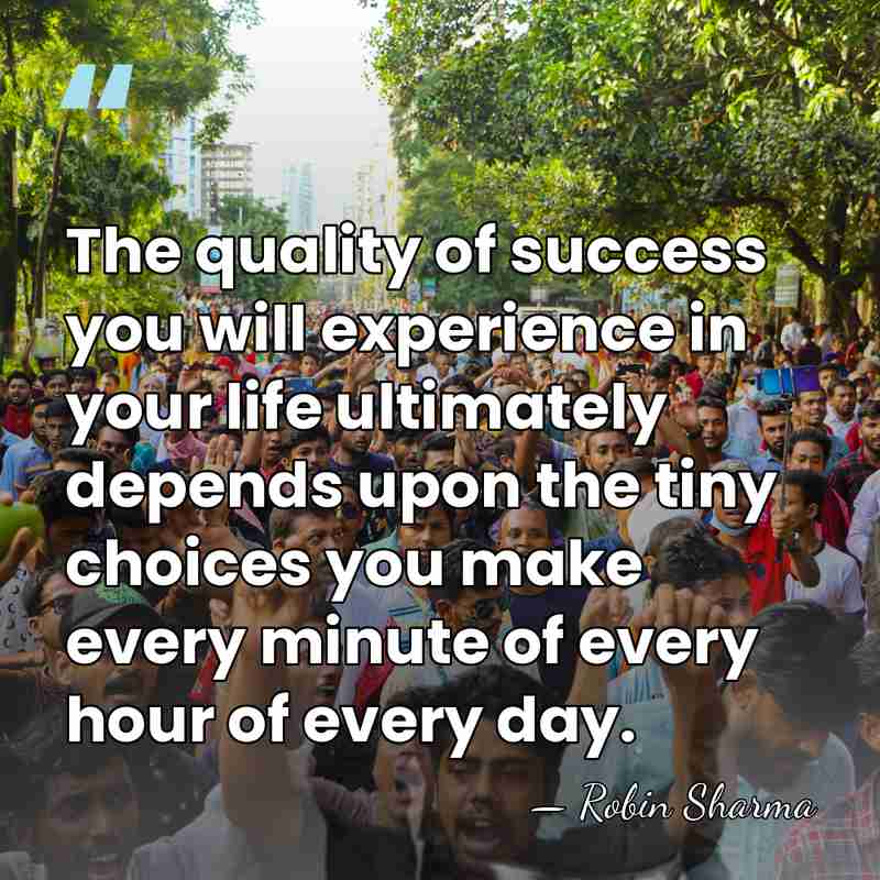 The quality of success you will experience in your life ultimately depends&hellip; - Robin Sharma
