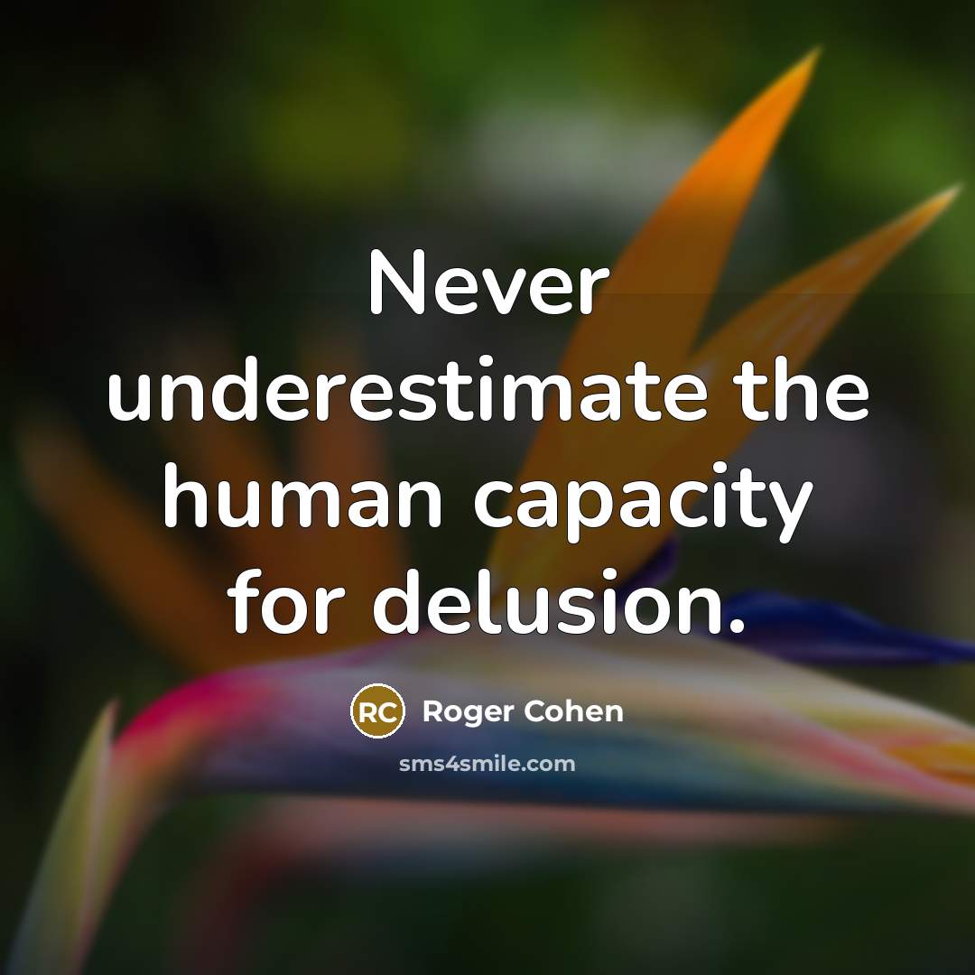 “Never underestimate the human capacity for delusion.…” quote by Roger Cohen