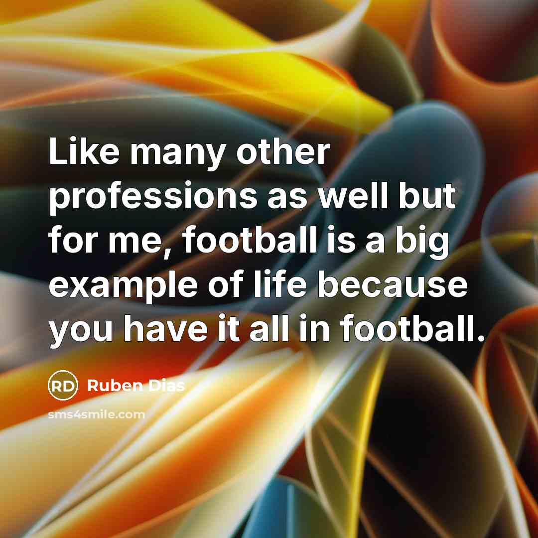 “Like many other professions as well but for me, football…” quote by Ruben Dias