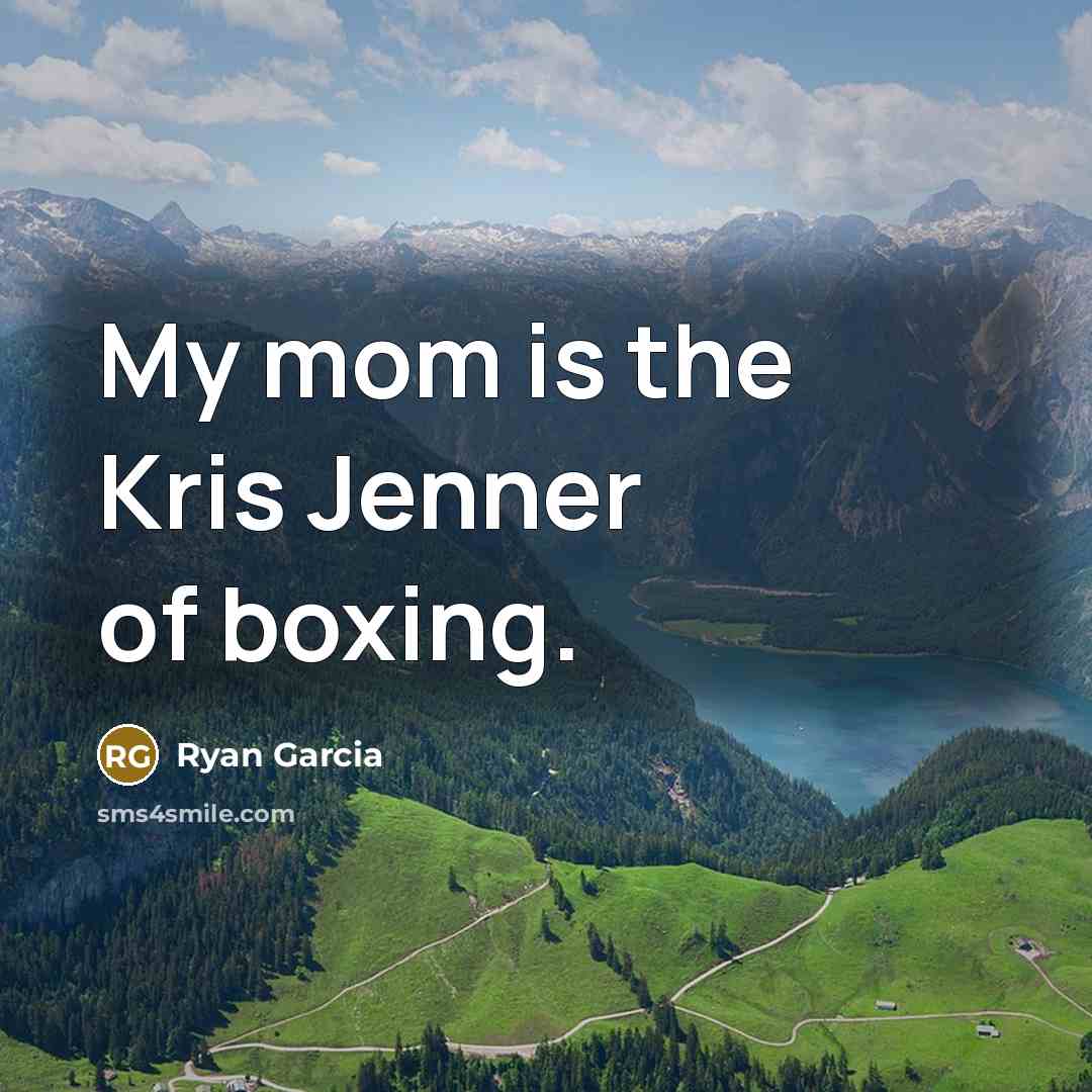 “My mom is the Kris Jenner of boxing.…” quote by Ryan Garcia