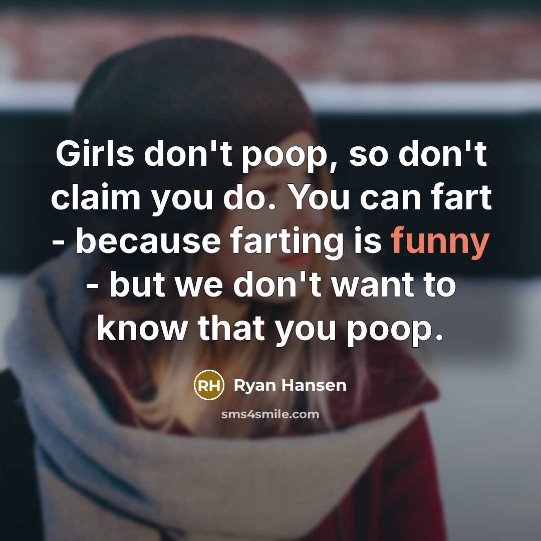 “Girls don't poop, so don't claim you do. You can…” quote by Ryan Hansen