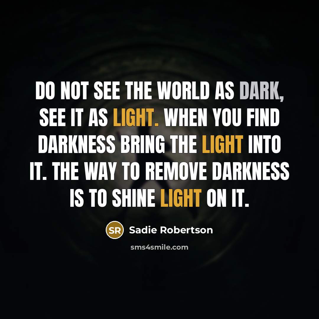 “Do not see the world as dark, see it as…” quote by Sadie Robertson