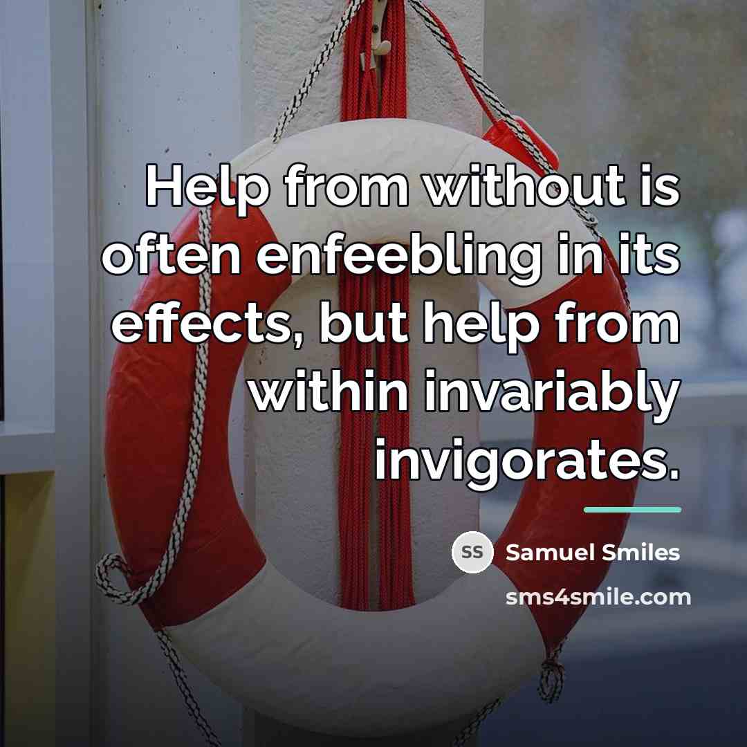 “Help from without is often enfeebling in its effects, but…” quote by Samuel Smiles