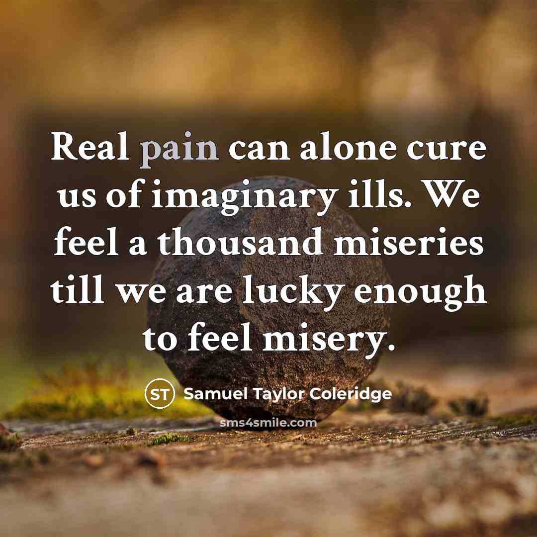 “Real pain can alone cure us of imaginary ills. We…” quote by Samuel Taylor Coleridge