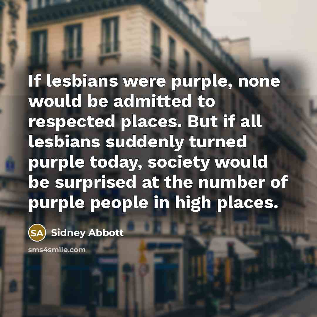 “If lesbians were purple, none would be admitted to respected…” quote by Sidney Abbott