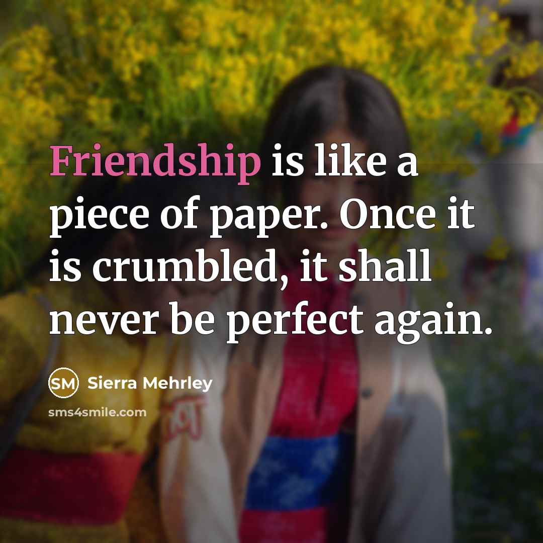 “Friendship is like a piece of paper. Once it is…” quote by Sierra Mehrley