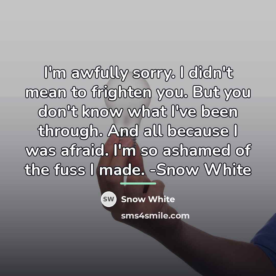 “I'm awfully sorry. I didn't mean to frighten you. But…” quote by Snow White