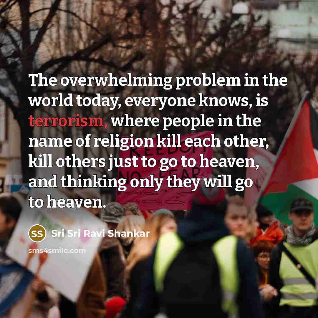 “The overwhelming problem in the world today, everyone knows, is…” quote by Sri Sri Ravi Shankar