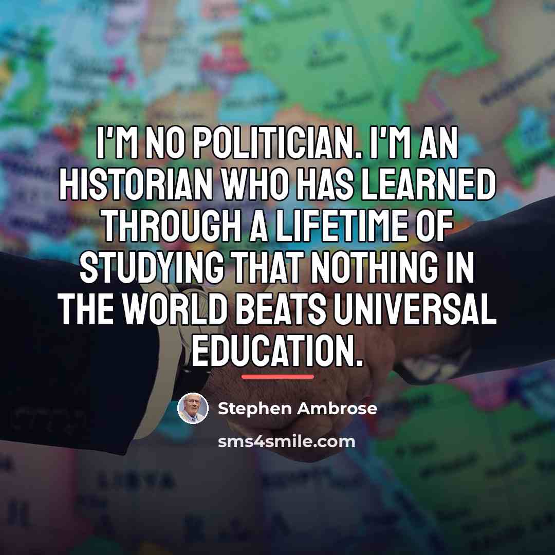 “I'm no politician. I'm an historian who has learned through…” quote by Stephen Ambrose