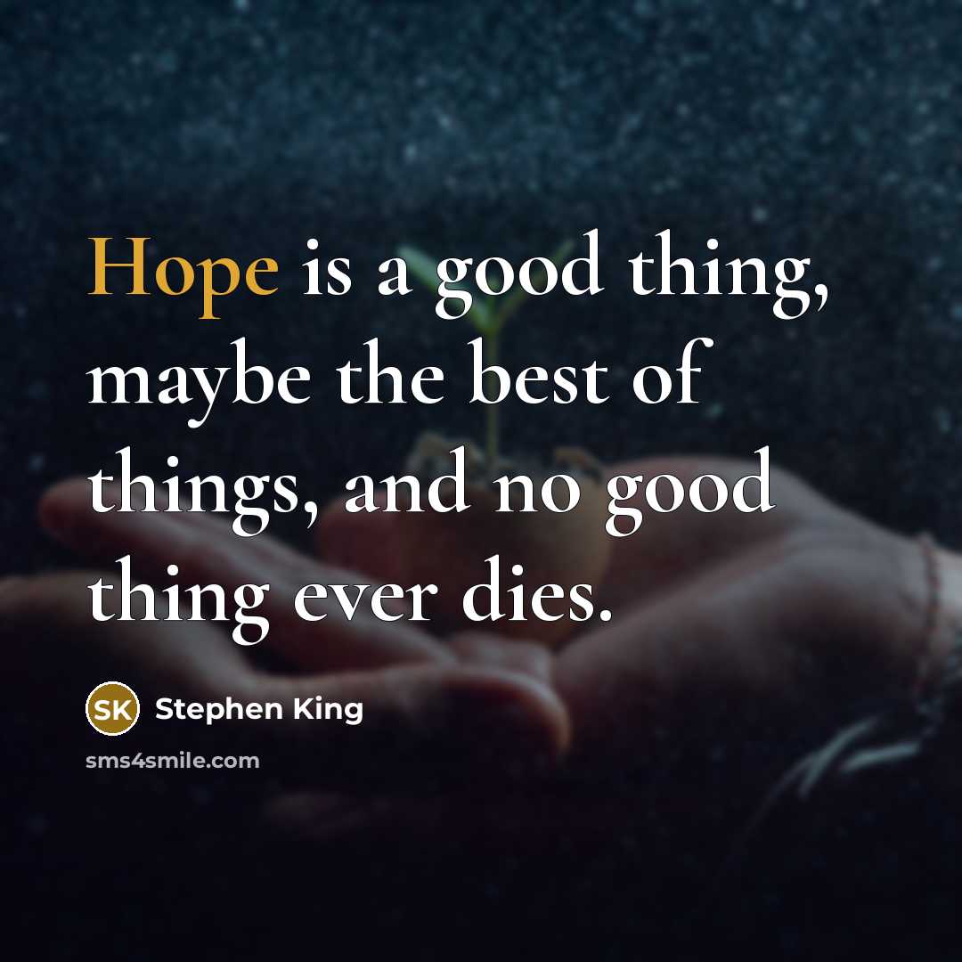 “Hope is a good thing, maybe the best of things,…” quote by Stephen King