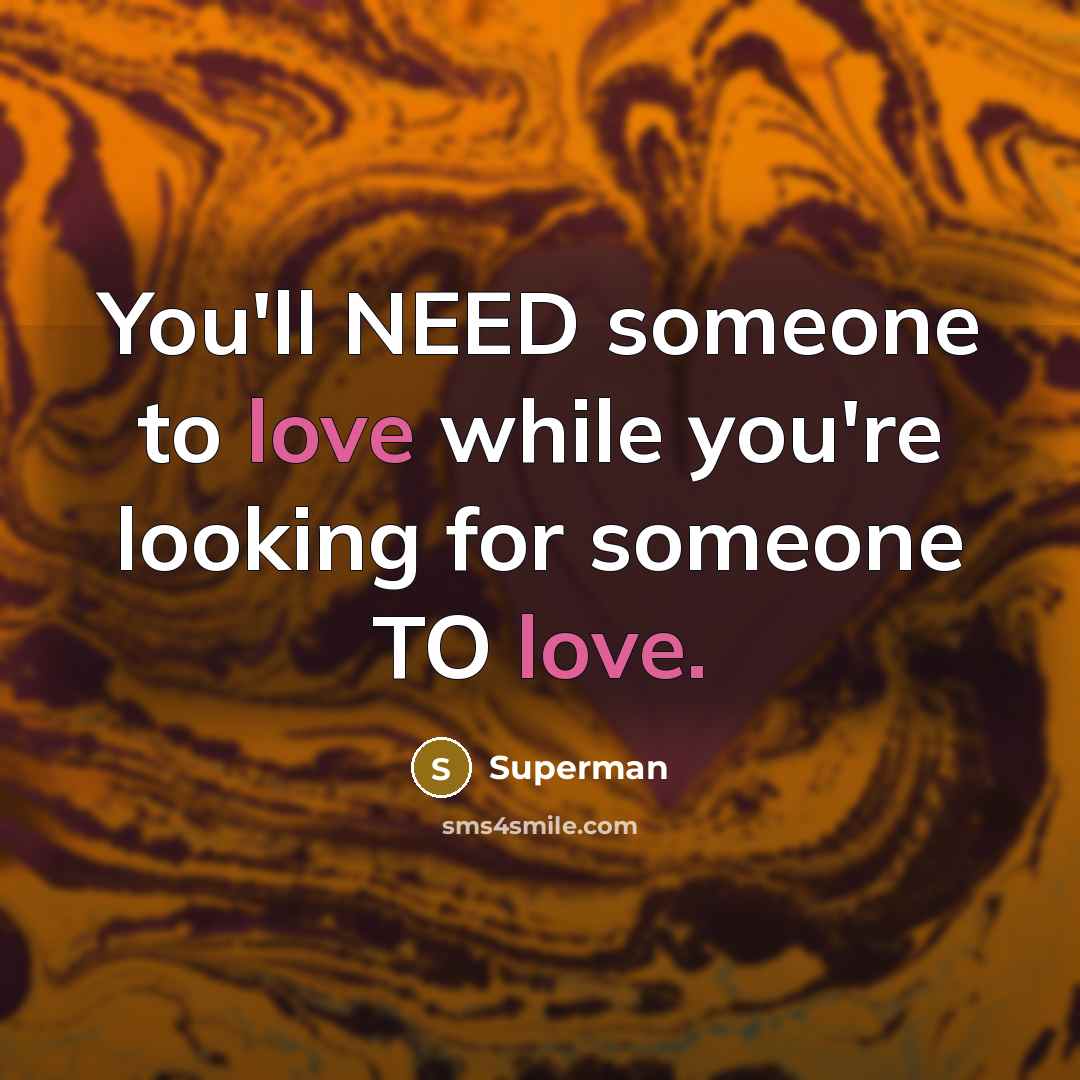 “You'll NEED someone to love while you're looking for someone…” quote by Superman