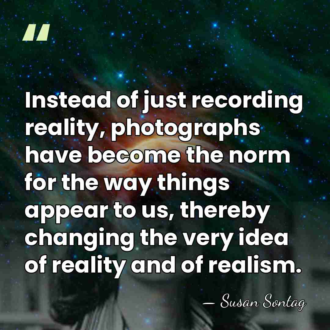 Instead of just recording reality, photographs have become the norm for the&hellip; - Susan Sontag