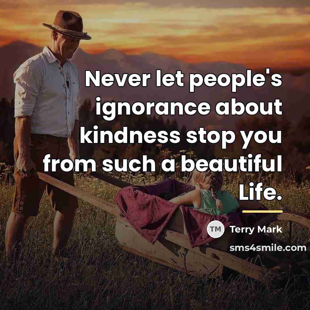 “Never let people's ignorance about kindness stop you from such…” quote by Terry Mark
