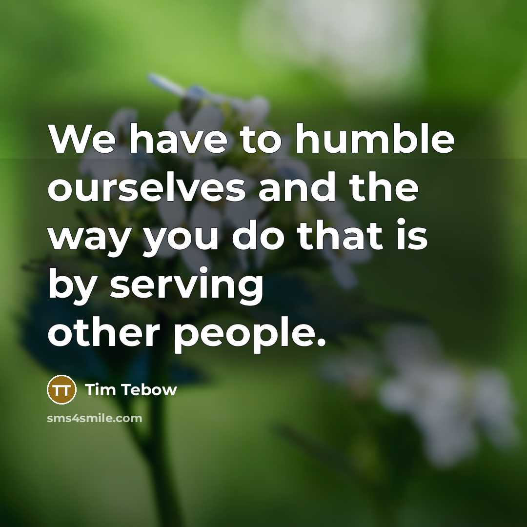 “We have to humble ourselves and the way you do…” quote by Tim Tebow