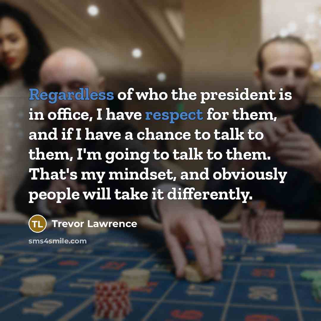 “Regardless of who the president is in office, I have…” quote by Trevor Lawrence