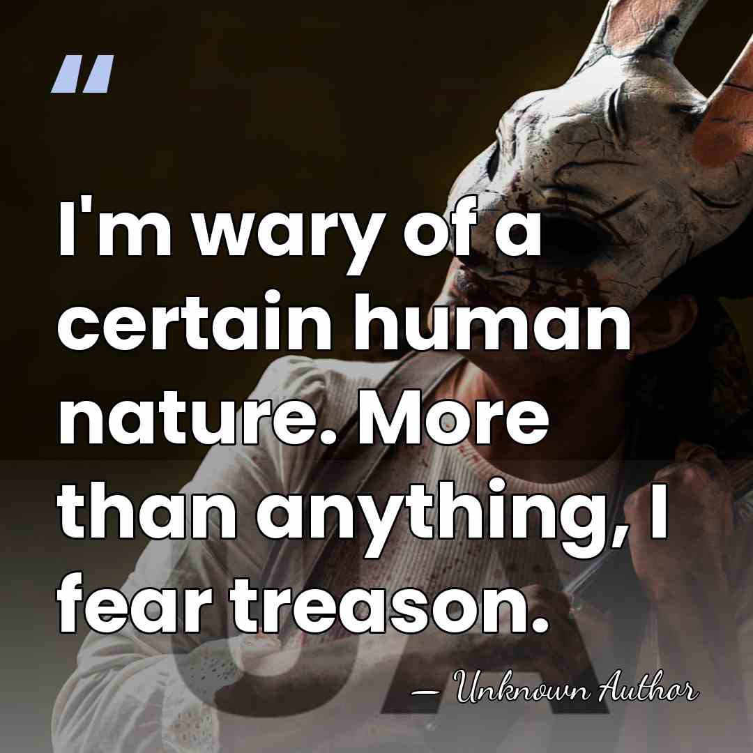 I'm wary of a certain human nature. More than anything, I fear&hellip; - Unknown Author