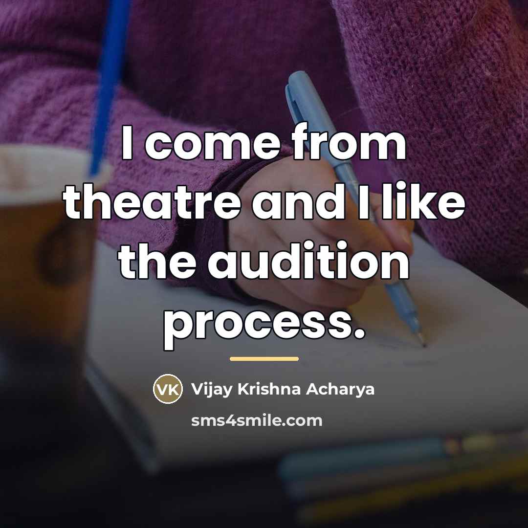 “I come from theatre and I like the audition process.…” quote by Vijay Krishna Acharya