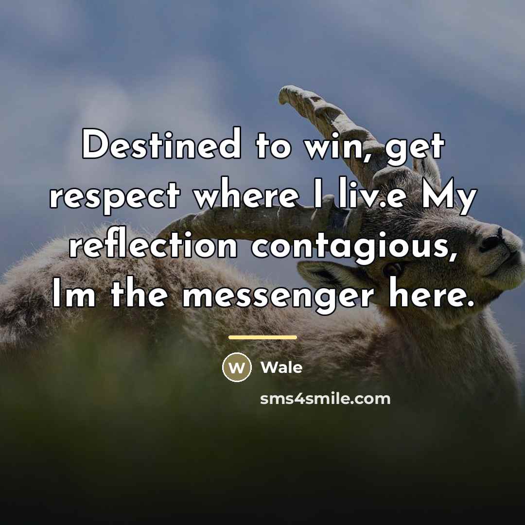 “Destined to win, get respect where I liv.e My reflection…” quote by Wale