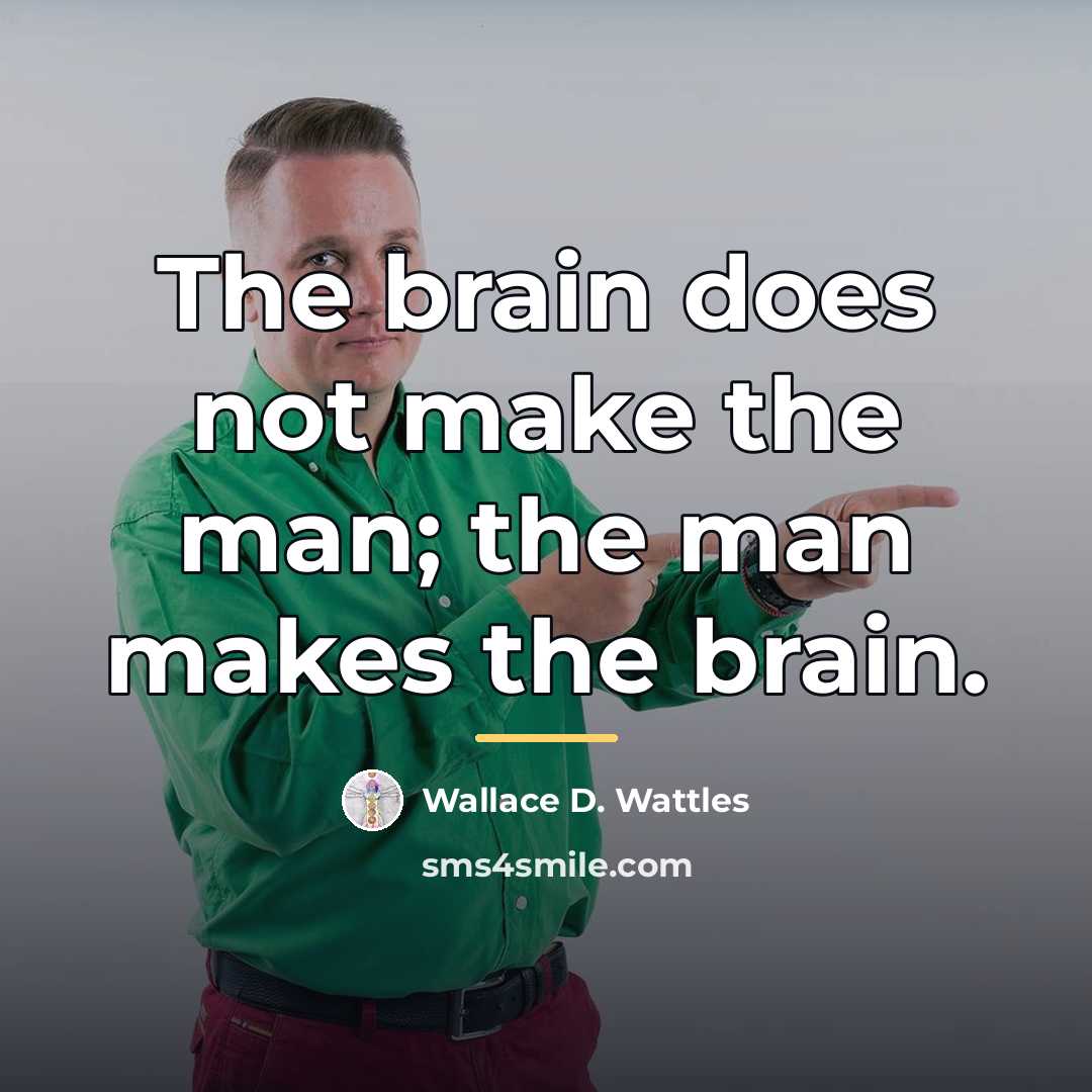 “The brain does not make the man; the man makes…” quote by Wallace D. Wattles