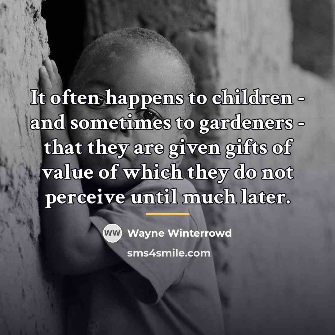 “It often happens to children - and sometimes to gardeners…” quote by Wayne Winterrowd
