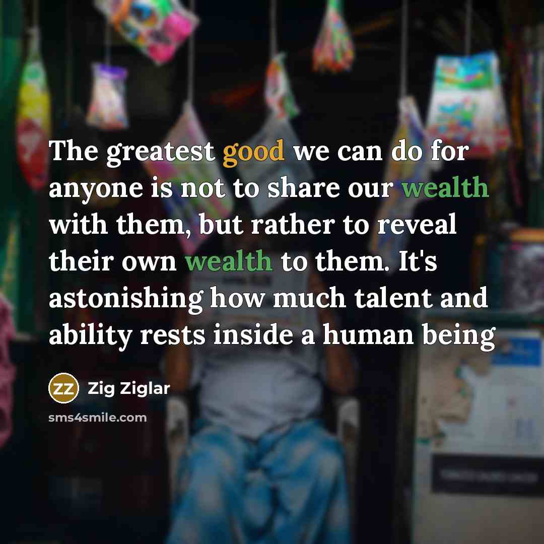 “The greatest good we can do for anyone is not…” quote by Zig Ziglar
