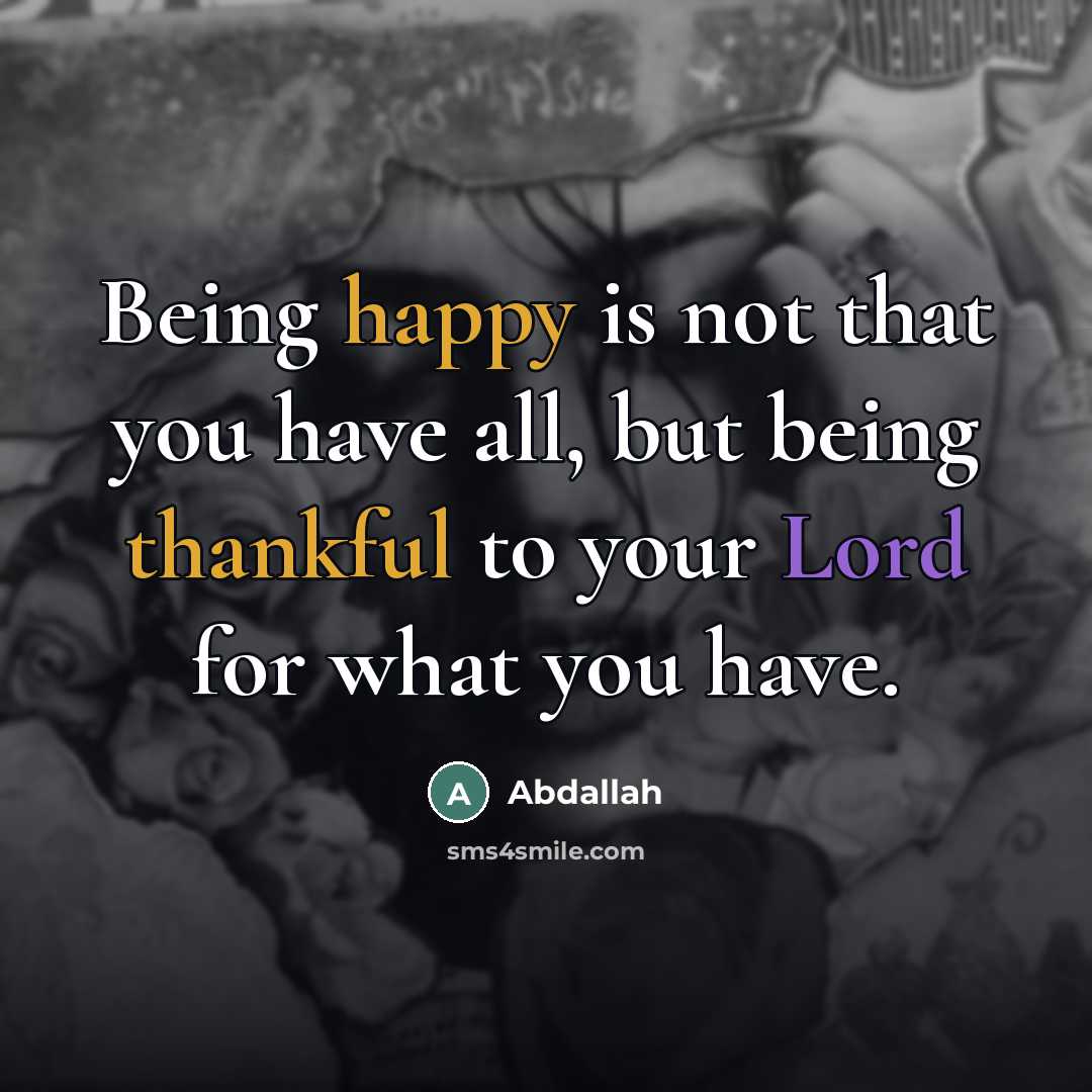 “Being happy is not that you have all, but being…” quote by Abdallah