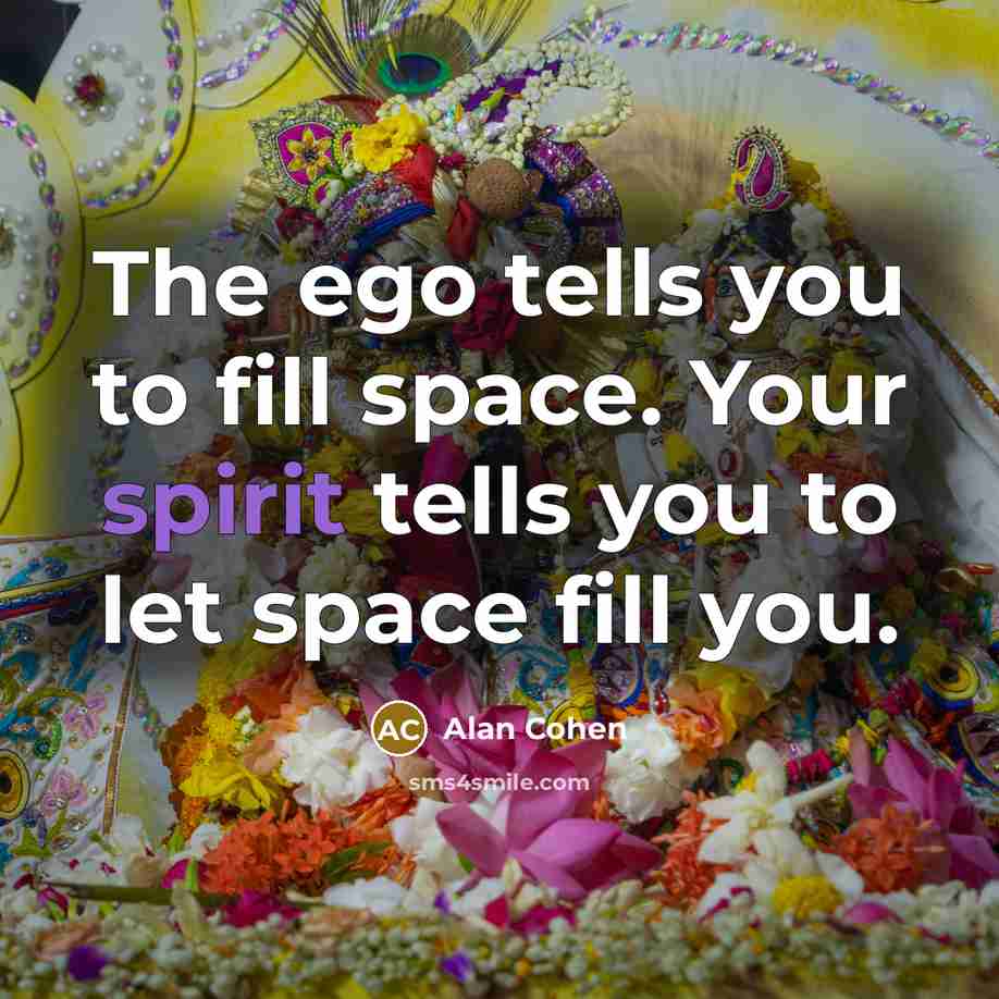 “The ego tells you to fill space. Your spirit tells…” quote by Alan Cohen