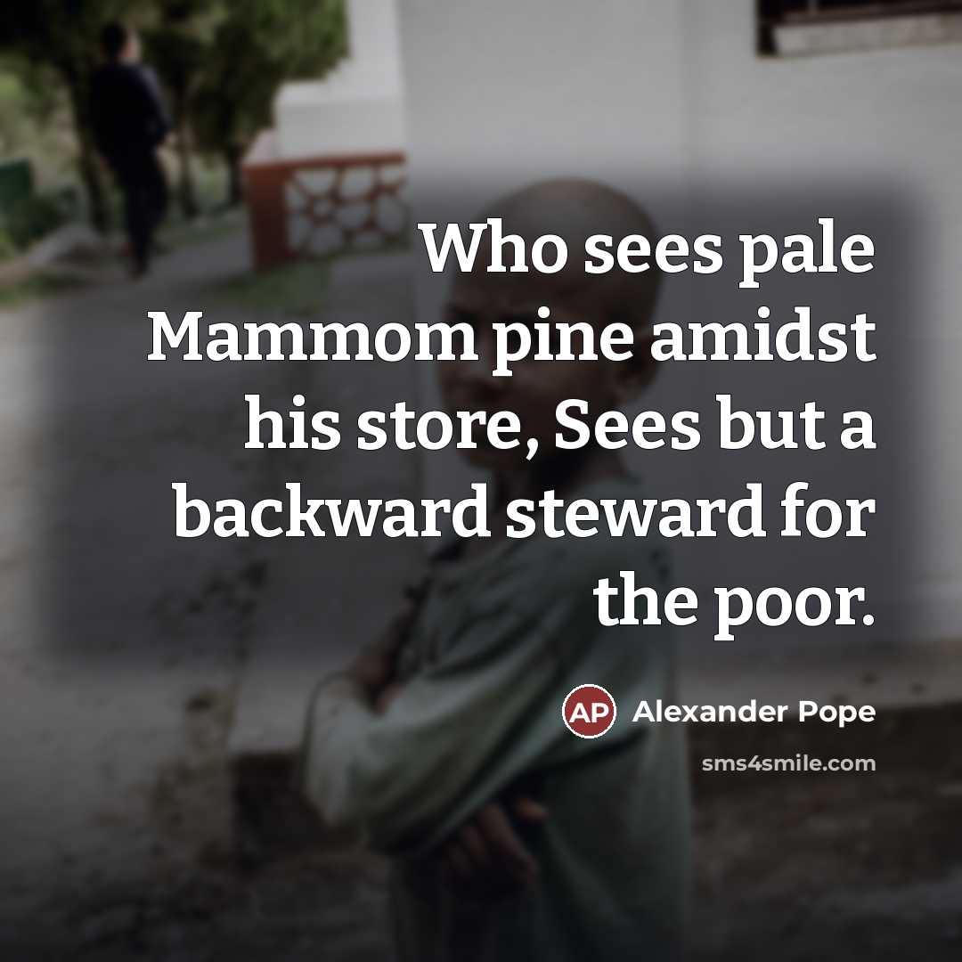 “Who sees pale Mammom pine amidst his store, Sees but…” quote by Alexander Pope