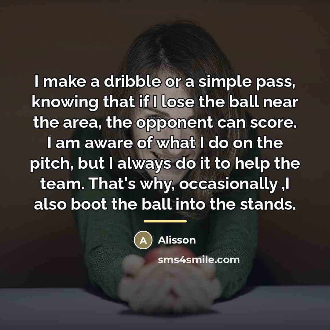 “I make a dribble or a simple pass, knowing that…” quote by Alisson