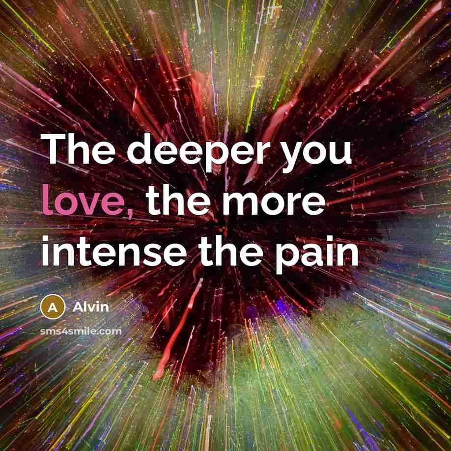 “The deeper you love, the more intense the pain…” quote by Alvin