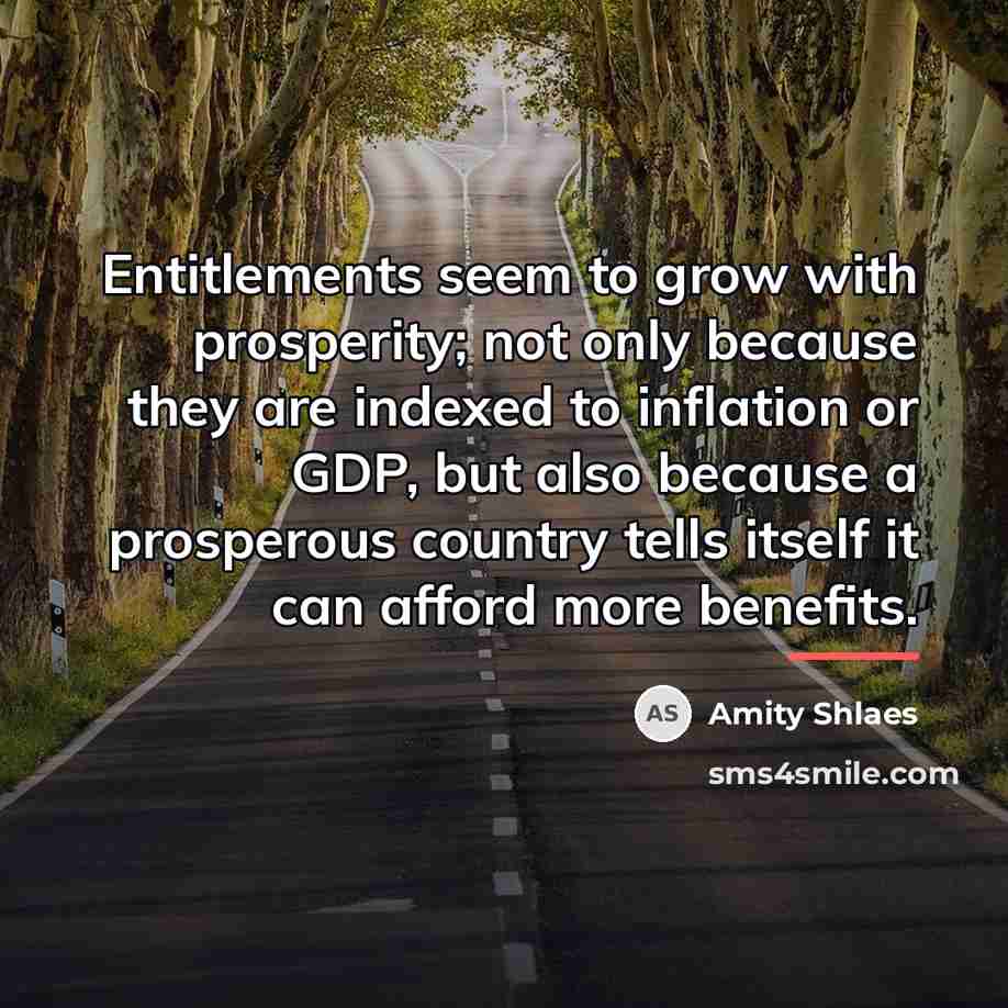 “Entitlements seem to grow with prosperity; not only because they…” quote by Amity Shlaes