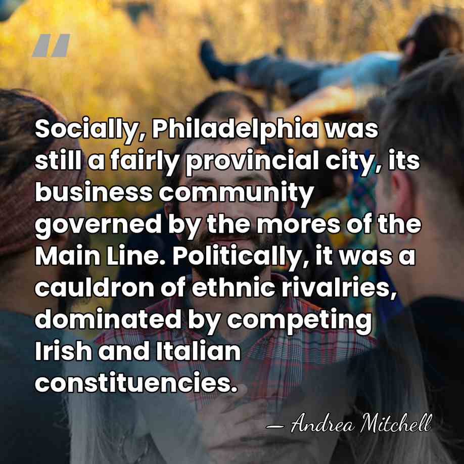 Socially, Philadelphia was still a fairly provincial city, its business community governed&hellip; - Andrea Mitchell